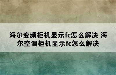 海尔变频柜机显示fc怎么解决 海尔空调柜机显示fc怎么解决